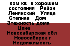 1ком.кв. в хорошем состоянии › Район ­ Ленинский › Улица ­ Степная › Дом ­ 45 › Этажность дома ­ 5 › Цена ­ 12 500 - Новосибирская обл., Новосибирск г. Недвижимость » Квартиры аренда   